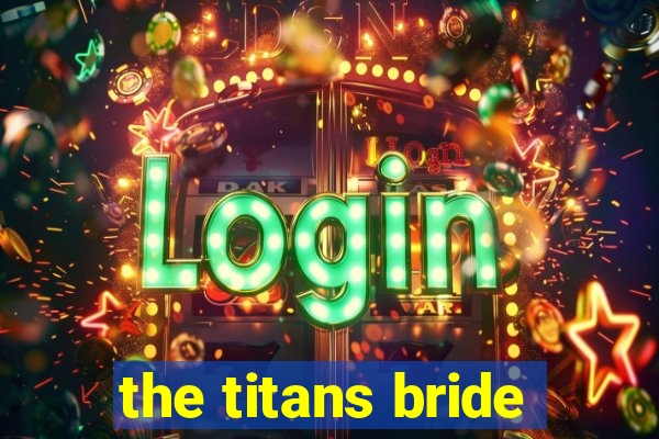 the titans bride